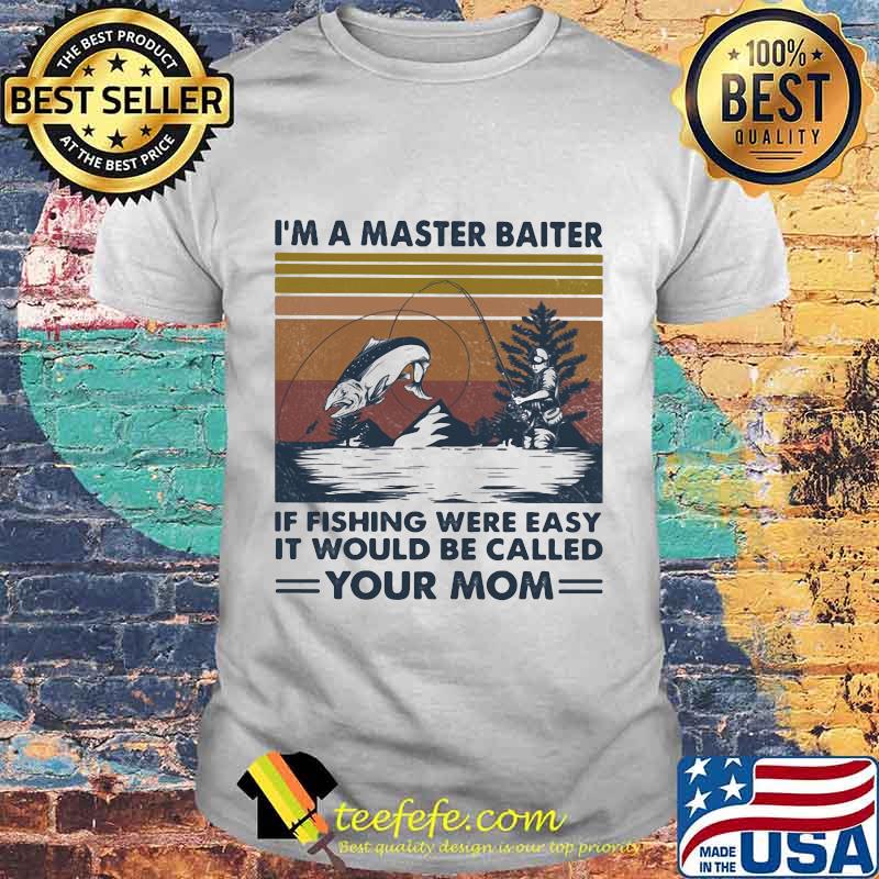 I'm A Master Baiter If Fishing Were Easy It Would Be Called Your Mom Vintage Retro Shirt