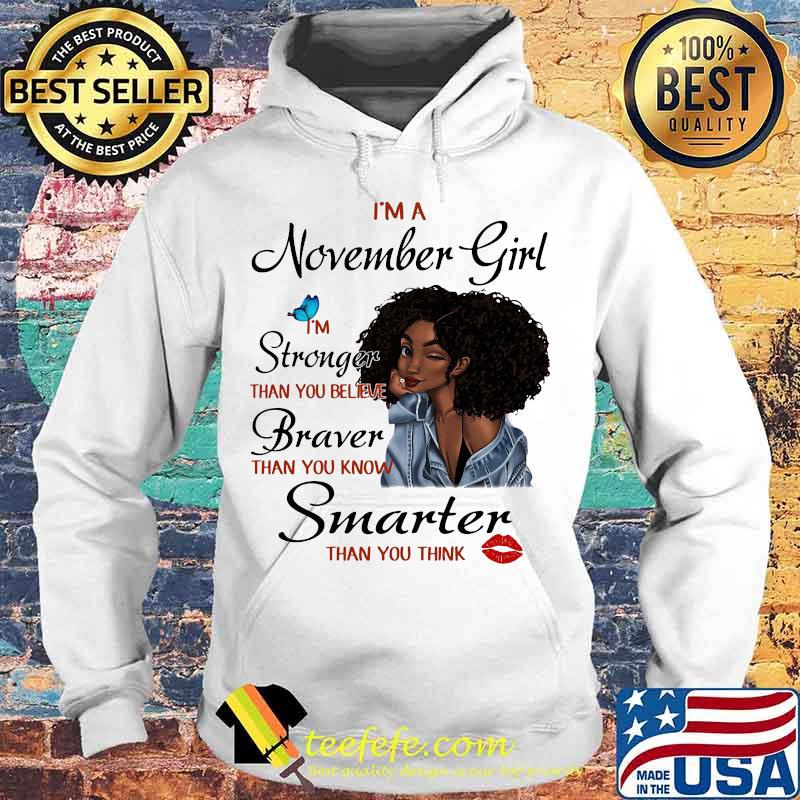 I'm A November Girl I'm Stronger Than You Believe Braver Than You Know Smarter Than You Think Black Girl Shirt Hoodie I'm A November Girl I'm Stronger Than You Believe Braver Than You Know Smarter Than You Think Black Girl Shirt Hoodie