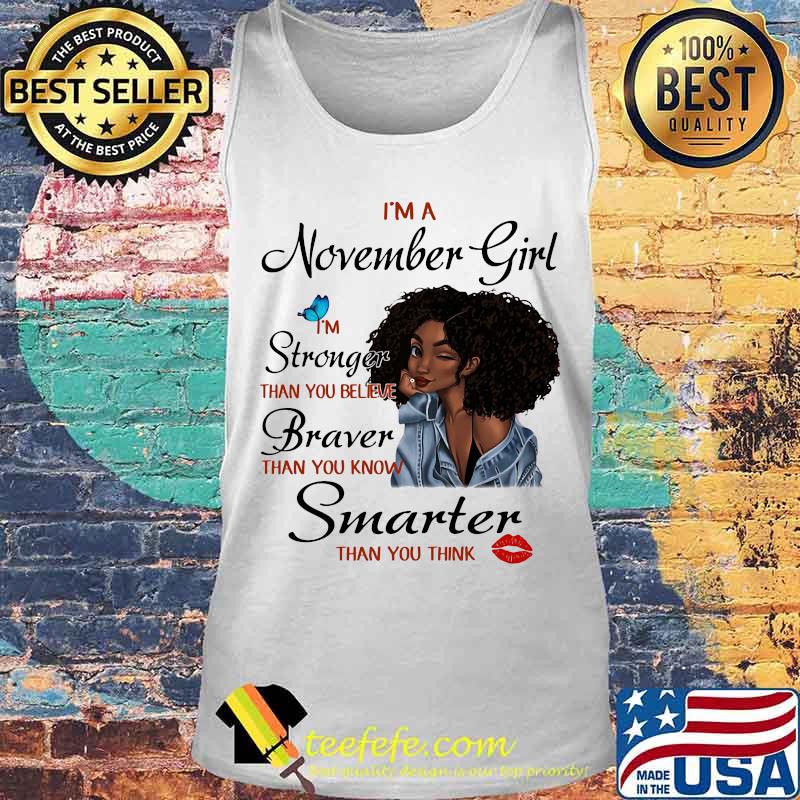 I'm A November Girl I'm Stronger Than You Believe Braver Than You Know Smarter Than You Think Black Girl Shirt Tank top I'm A November Girl I'm Stronger Than You Believe Braver Than You Know Smarter Than You Think Black Girl Shirt Tank top