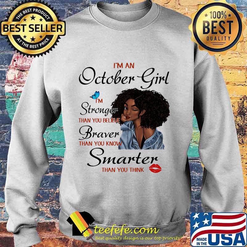 I'm A October Girl I'm Stronger Than You Believe Braver Than You Know Smarter Than You Think Black Girl Shirt Sweater I'm A October Girl I'm Stronger Than You Believe Braver Than You Know Smarter Than You Think Black Girl Shirt Sweater