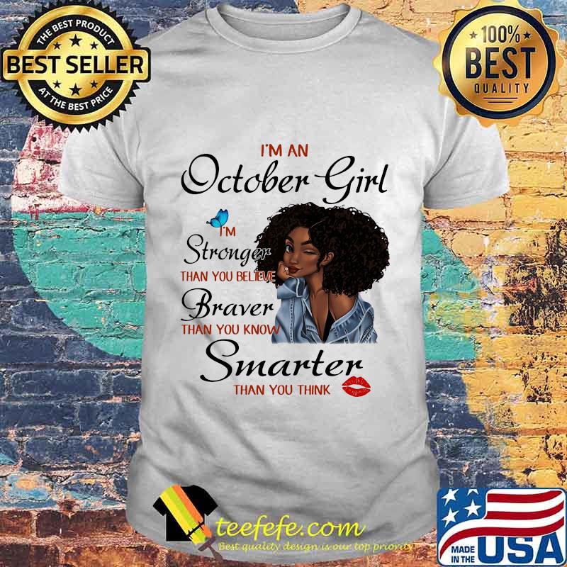 I'm A October Girl I'm Stronger Than You Believe Braver Than You Know Smarter Than You Think Black Girl Shirt I'm A October Girl I'm Stronger Than You Believe Braver Than You Know Smarter Than You Think Black Girl Shirt