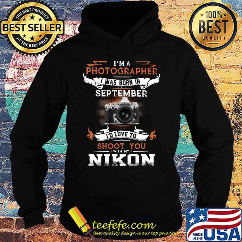 I'm a photographer i was born in september I'd love to shoot you with my nikon s Hoodie I'm a photographer i was born in september I'd love to shoot you with my nikon s Hoodie