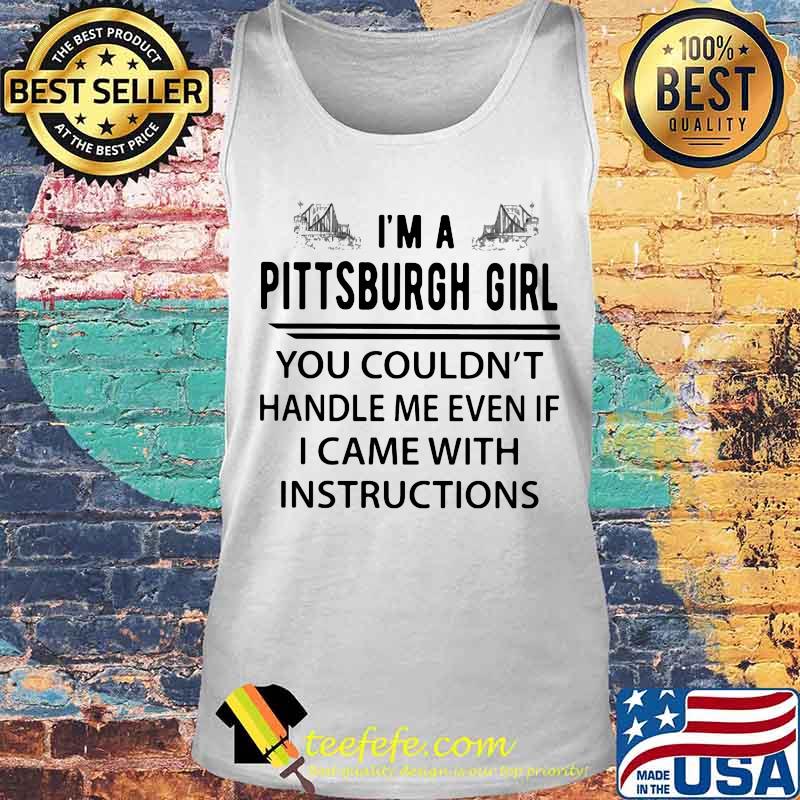 I'm a pittsburgh girl You couldn't handle me even if I came with instructions s Tank top I'm a pittsburgh girl You couldn't handle me even if I came with instructions s Tank top
