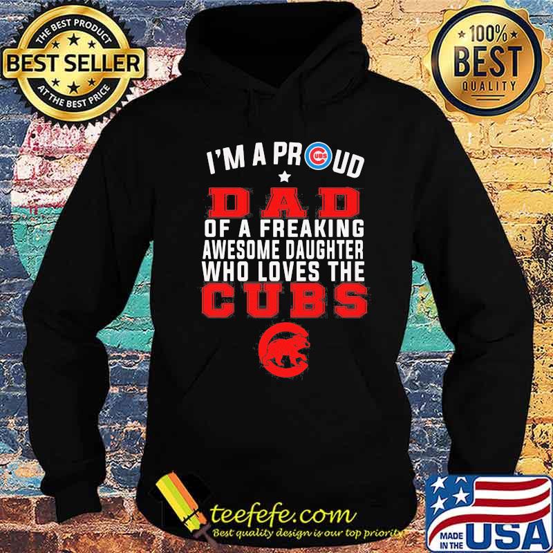 I'm a proud dad of a freaking awesome daughter who loves the chicago cubs s Hoodie I'm a proud dad of a freaking awesome daughter who loves the chicago cubs s Hoodie