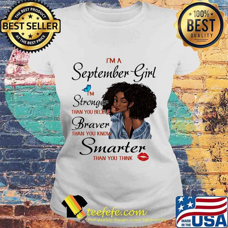 I'm A September Girl I'm Stronger Than You Believe Braver Than You Know Smarter Than You Think Black Girl Shirt Laides tee I'm A September Girl I'm Stronger Than You Believe Braver Than You Know Smarter Than You Think Black Girl Shirt Laides tee
