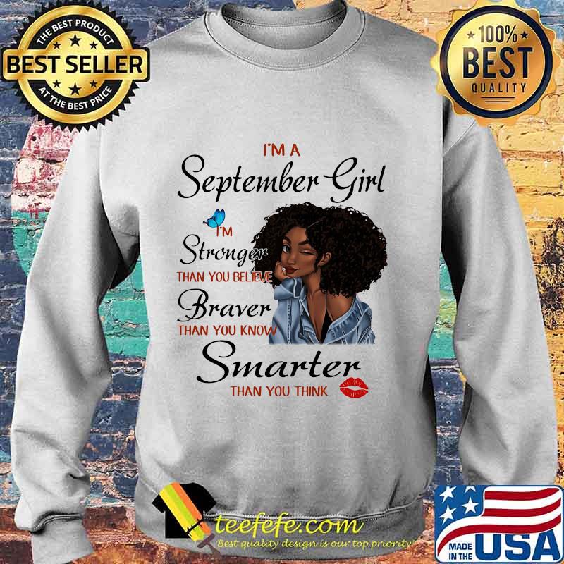 I'm A September Girl I'm Stronger Than You Believe Braver Than You Know Smarter Than You Think Black Girl Shirt Sweater I'm A September Girl I'm Stronger Than You Believe Braver Than You Know Smarter Than You Think Black Girl Shirt Sweater