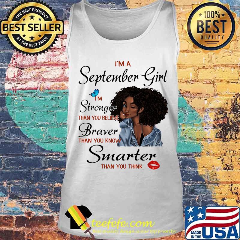 I'm A September Girl I'm Stronger Than You Believe Braver Than You Know Smarter Than You Think Black Girl Shirt Tank top I'm A September Girl I'm Stronger Than You Believe Braver Than You Know Smarter Than You Think Black Girl Shirt Tank top