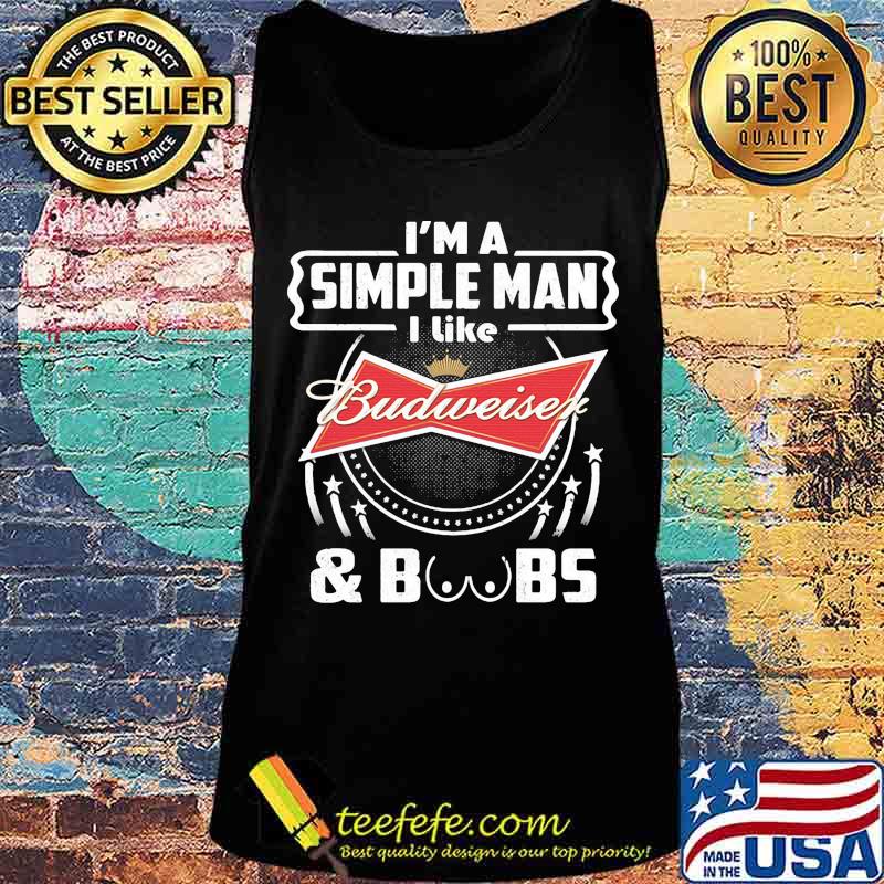 I'm a simple man i like budweiser and boobs s Tank top I'm a simple man i like budweiser and boobs s Tank top