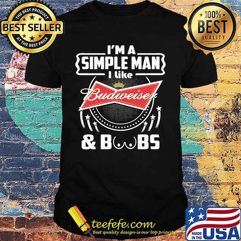 I'm a simple man i like budweiser and boobs shirt I'm a simple man i like budweiser and boobs shirt