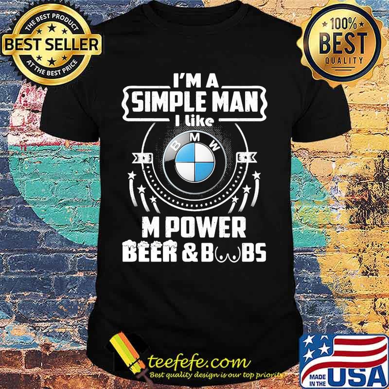 I'm a simple man i like m power beer and boobs