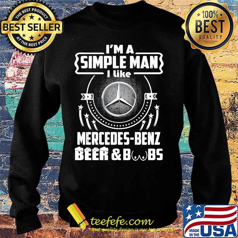 I'm a simple man i like mercedes benz beer and boobs Sweater I'm a simple man i like mercedes benz beer and boobs Sweater