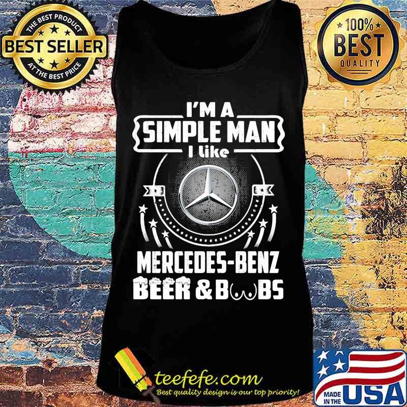 I'm a simple man i like mercedes benz beer and boobs Tank top I'm a simple man i like mercedes benz beer and boobs Tank top