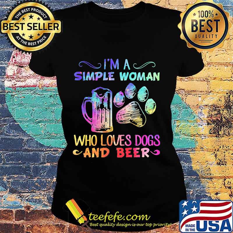 I'm a simple woman who loves paw dogs and beer s Ladies tee I'm a simple woman who loves paw dogs and beer s Ladies tee