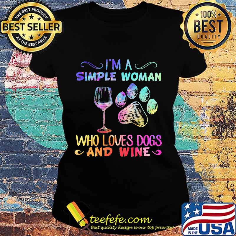 I'm a simple woman who loves paw dogs and wine s Ladies tee I'm a simple woman who loves paw dogs and wine s Ladies tee