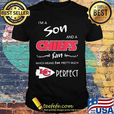 I'm a son and a kansas city chiefs fan which means i'm pretty much perfect shirt