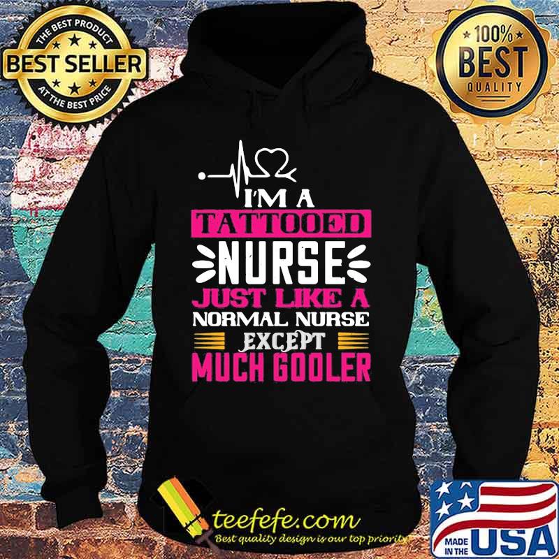 I'm a tattooed nurse just like a normal nurse except much cooler s Hoodie I'm a tattooed nurse just like a normal nurse except much cooler s Hoodie