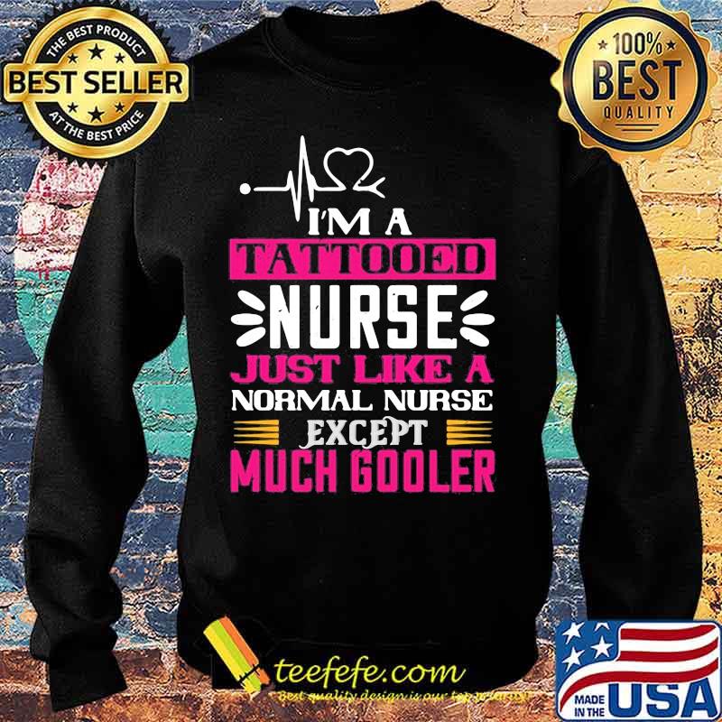 I'm a tattooed nurse just like a normal nurse except much cooler s Sweater I'm a tattooed nurse just like a normal nurse except much cooler s Sweater