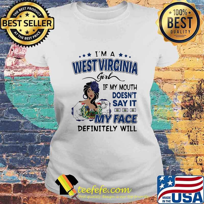 I'm a west virginia girl if you mouth doesn't say it my face definitely will s Laides tee I'm a west virginia girl if you mouth doesn't say it my face definitely will s Laides tee