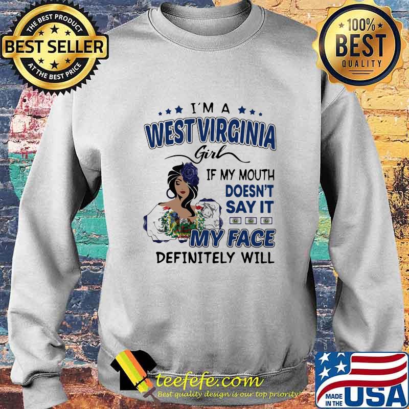 I'm a west virginia girl if you mouth doesn't say it my face definitely will s Sweater I'm a west virginia girl if you mouth doesn't say it my face definitely will s Sweater