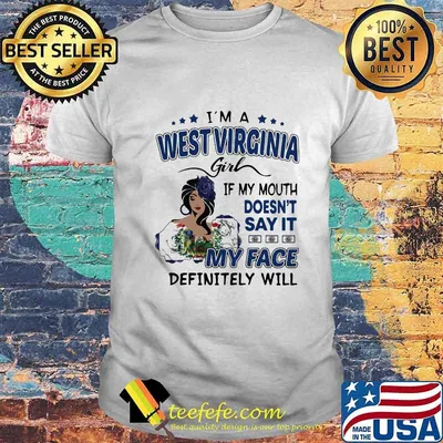 I'm a west virginia girl if you mouth doesn't say it my face definitely will shirt