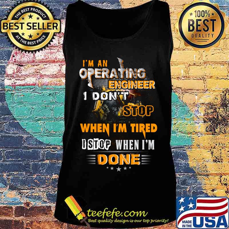 I'm an operating engineer i don't stop when i'm tired i stop when i'm done stars s Tank top I'm an operating engineer i don't stop when i'm tired i stop when i'm done stars s Tank top