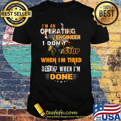 I'm an operating engineer i don't stop when i'm tired i stop when i'm done stars shirt