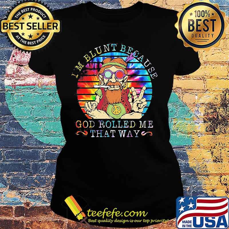 I'M BLUNT BECAUSE GOD ROLLED ME THAT WAY GRANDFATHER VINTAGE RETRO SHIRT Ladies tee I'M BLUNT BECAUSE GOD ROLLED ME THAT WAY GRANDFATHER VINTAGE RETRO SHIRT Ladies tee