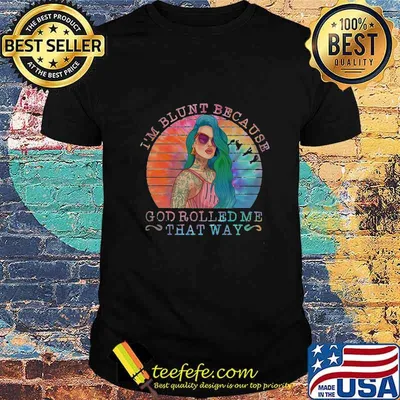 I'm Blunt Because God Rolled Me That Way Tattoo Girl Vintage Retro Shirt