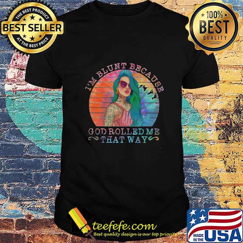I'm Blunt Because God Rolled Me That Way Tattoo Girl Vintage Retro Shirt I'm Blunt Because God Rolled Me That Way Tattoo Girl Vintage Retro Shirt