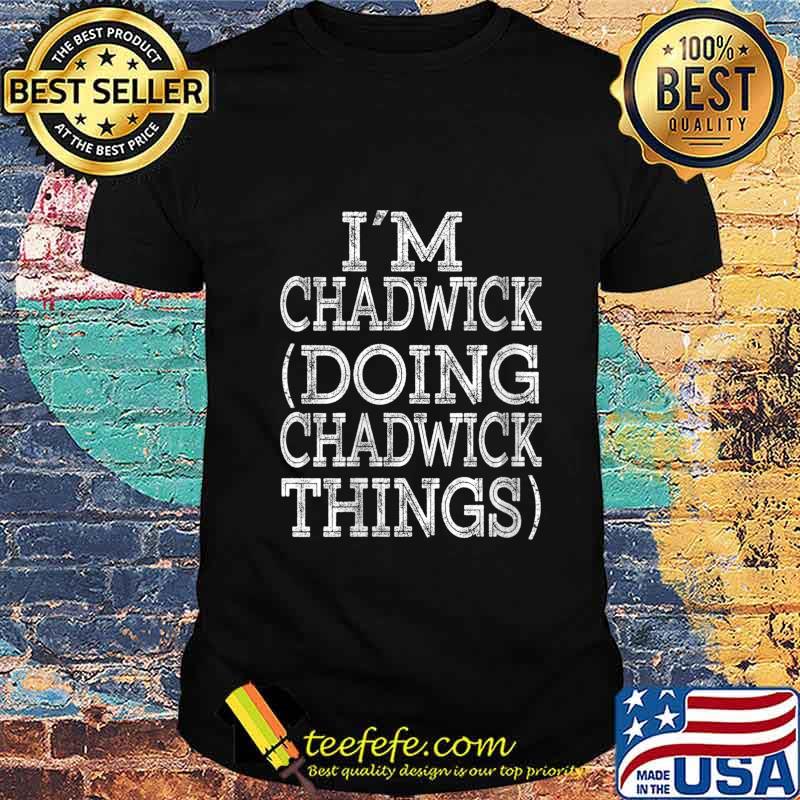 I'M CHADWICK DOING CHADWICK THINGS Family Reunion First Name Shirt