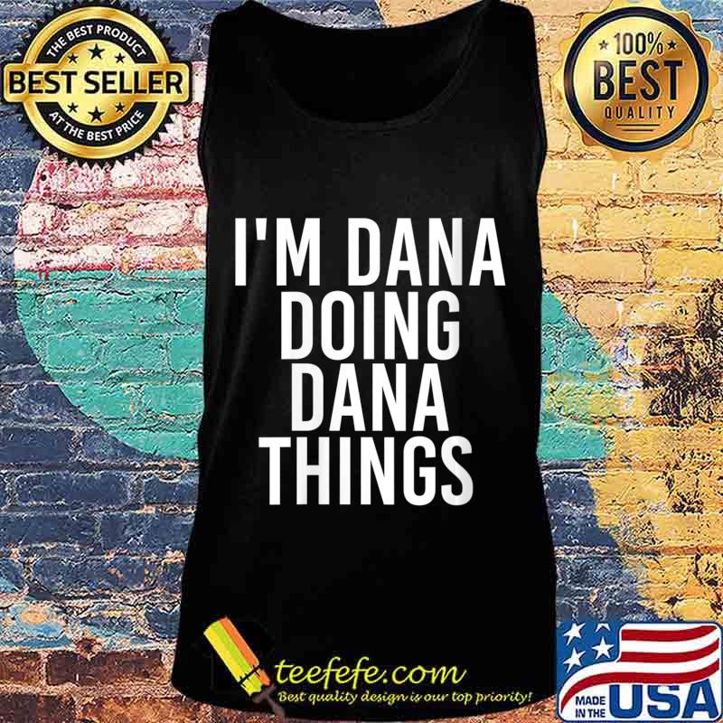 I'M DANA DOING DANA THINGS Shirt Tank top I'M DANA DOING DANA THINGS Shirt Tank top