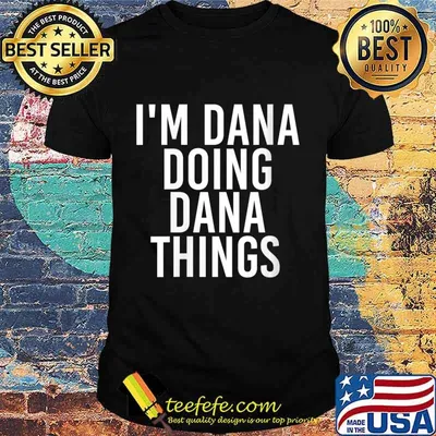 I'M DANA DOING DANA THINGS Shirt