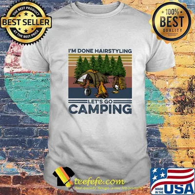 I'm done hairstyling let's go camping vintage retro shirt