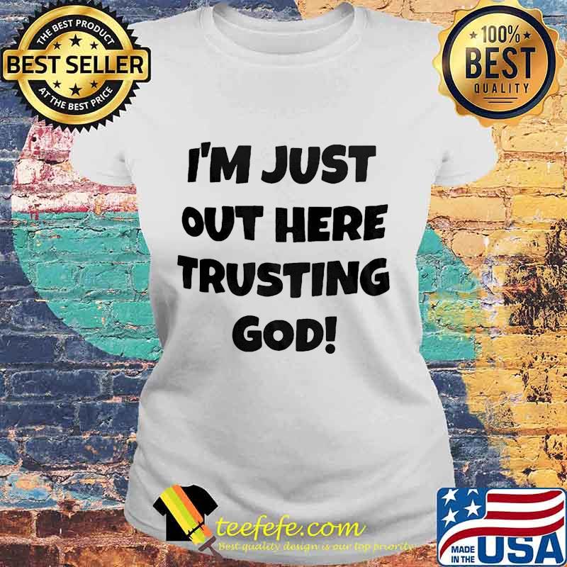 I'm Just Out Here Trusting God Shirt Laides tee I'm Just Out Here Trusting God Shirt Laides tee