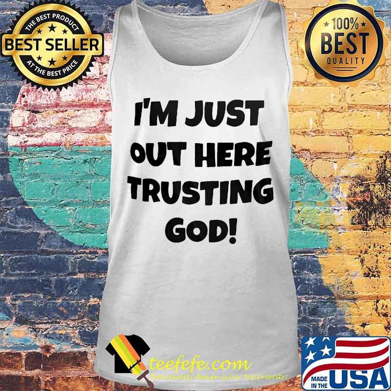 I'm Just Out Here Trusting God Shirt Tank top I'm Just Out Here Trusting God Shirt Tank top