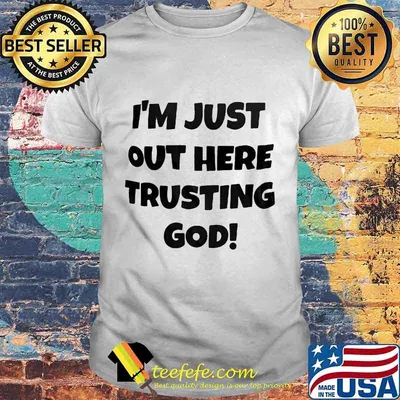 I'm Just Out Here Trusting God Shirt
