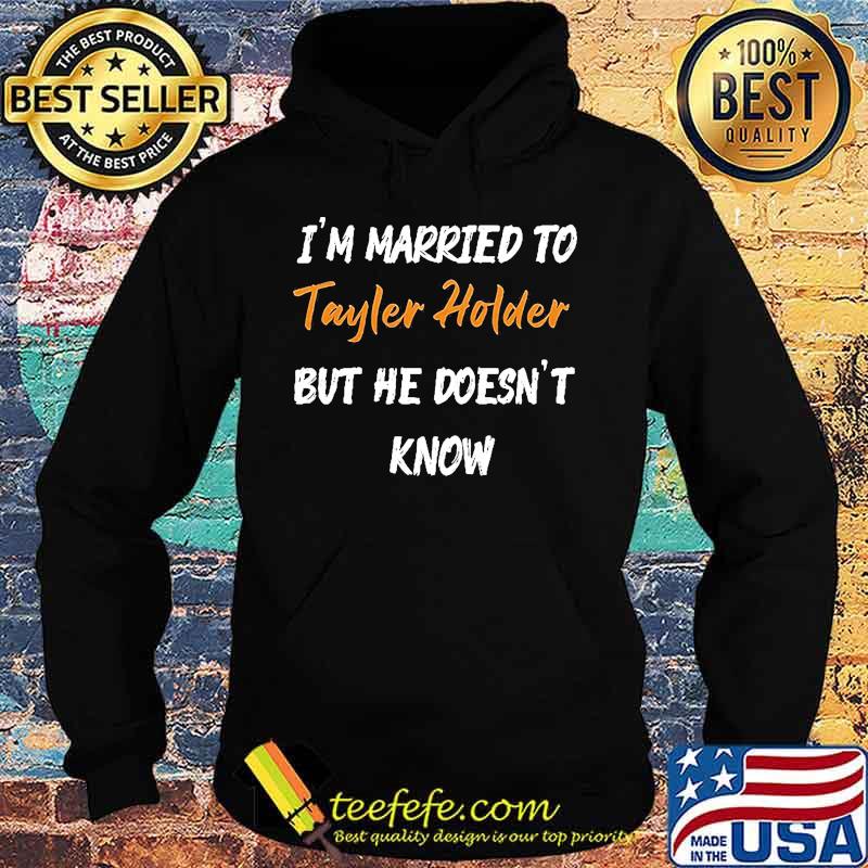 I'm married to tayler holder but he doesn't know s Hoodie I'm married to tayler holder but he doesn't know s Hoodie