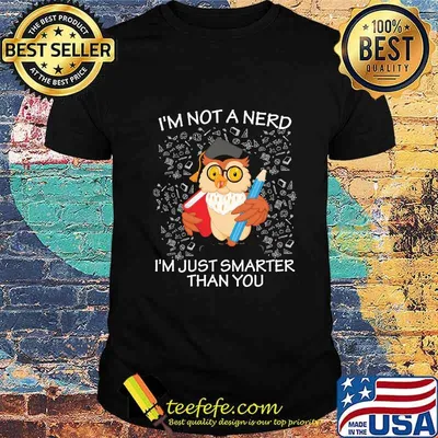I'm Not A Nerd I'm Just Smarter Than You Owl Shirt