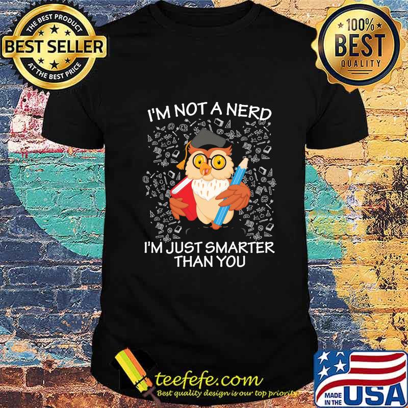 I'm Not A Nerd I'm Just Smarter Than You Owl Shirt