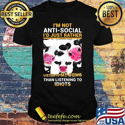 I'm Not Anti Social I'd Just Rather Listen To My Cows Than Listening To Idiots Shirt