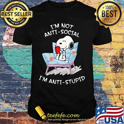 I'm not antisocial i'm anti stupid shirt