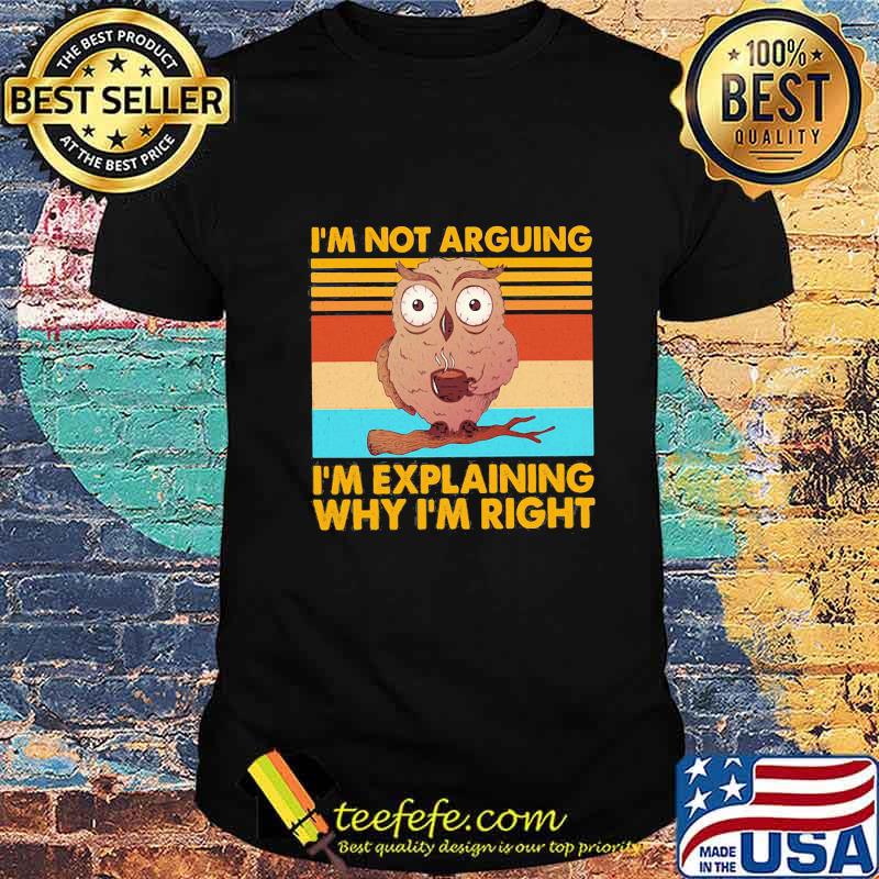 I'm Not Arguing I'm Explaining Why I'm Right Owl Vintage Retro Shirt