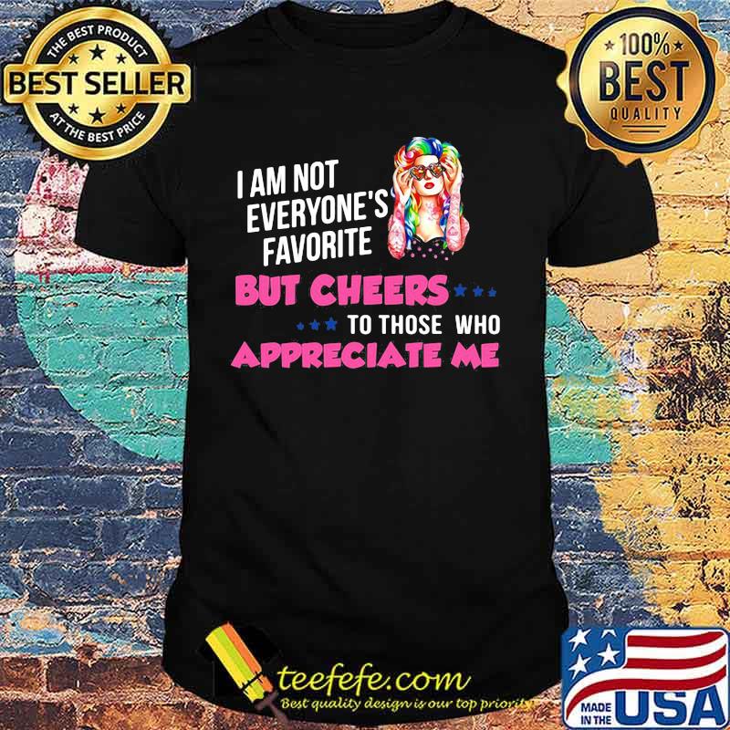 I'm Not Everyone's Favorite But Cheers To Those Who Appreciate Me Super Sexy Hippie Girl Shirt