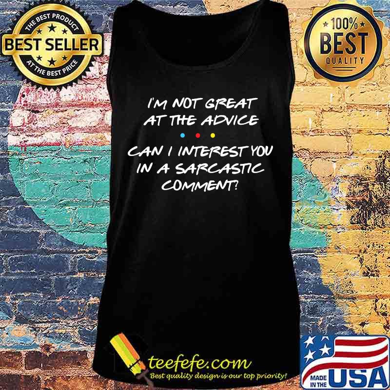 i'm not great at the advice can i interest you in a sarcastic comment s Tank top i'm not great at the advice can i interest you in a sarcastic comment s Tank top