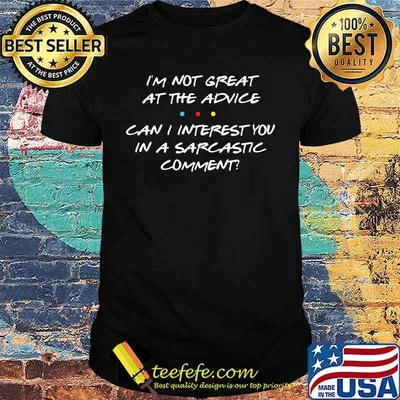 i'm not great at the advice can i interest you in a sarcastic comment shirt