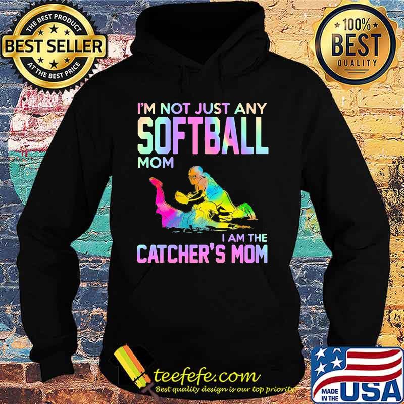 I'm not just any softball mom i am the catcher mom s Hoodie I'm not just any softball mom i am the catcher mom s Hoodie