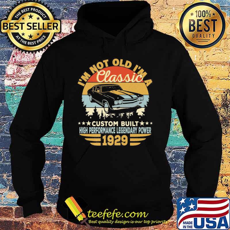 I'm not old i'm a classic custom built high performance legendary power 1929 vintage retro s Hoodie I'm not old i'm a classic custom built high performance legendary power 1929 vintage retro s Hoodie