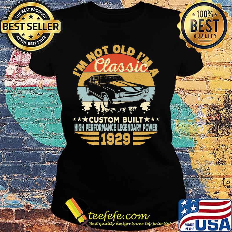 I'm not old i'm a classic custom built high performance legendary power 1929 vintage retro s Ladies tee I'm not old i'm a classic custom built high performance legendary power 1929 vintage retro s Ladies tee