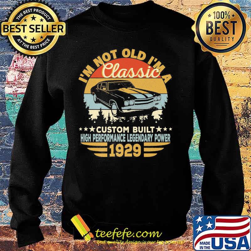 I'm not old i'm a classic custom built high performance legendary power 1929 vintage retro s Sweater I'm not old i'm a classic custom built high performance legendary power 1929 vintage retro s Sweater