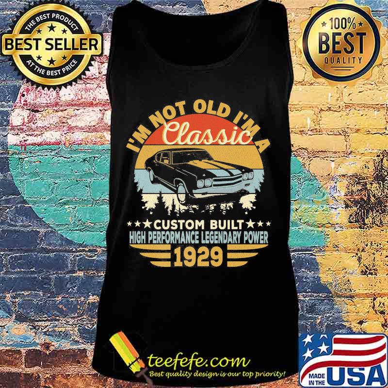 I'm not old i'm a classic custom built high performance legendary power 1929 vintage retro s Tank top I'm not old i'm a classic custom built high performance legendary power 1929 vintage retro s Tank top